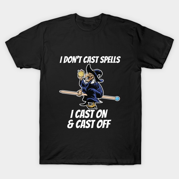 Knitting - I Dont Cast Spells I Cast On And Cast Off T-Shirt by Kudostees